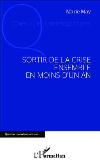 Couverture du livre « Sortir de la crise ensemble en moins d'un an » de Marie May aux éditions L'harmattan