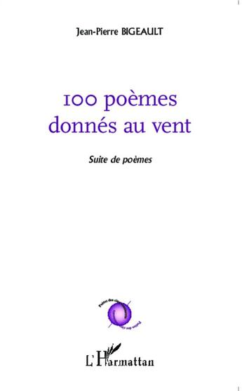 Couverture du livre « 100 poèmes donnés au vent ; suite de poèmes » de Jean-Pierre Bigeault aux éditions L'harmattan