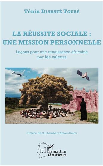 Couverture du livre « La réussite sociale : une mission personnelle ; leçons pour une renaissance africaine par les valeurs » de Tenin Diabate Toure aux éditions L'harmattan