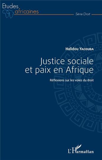 Couverture du livre « Justice sociale et paix en Afrique ; réflexions sur les voies du droit » de Halidou Yacouba aux éditions L'harmattan