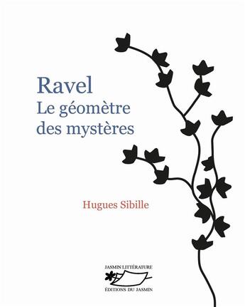 Couverture du livre « Ravel : Le géomètre des mystères » de Hugues Sibille aux éditions Jasmin