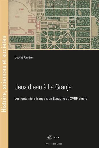 Couverture du livre « Jeux d'eau à La Granja : les fontainiers français en Espagne au XVIIIe siècle » de Sophie Omere aux éditions Presses De L'ecole Des Mines