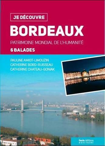 Couverture du livre « Je découvre ; Bordeaux ; patrimoine mondial de l'humanité ; 6 ballades » de Pauline Amiot-Limouzin et Catherine Bord-Ruisseau et Catherine Chateau-Goniak aux éditions Geste