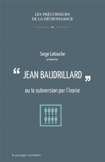 Couverture du livre « Jean Baudrillard ou la subversion par l'ironie » de Serge Latouche aux éditions Le Passager Clandestin