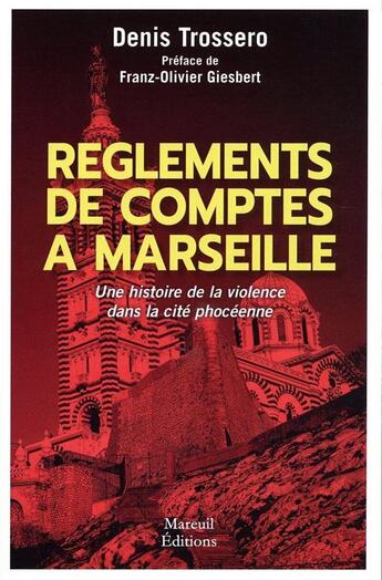 Couverture du livre « Règlements de comptes à Marseille : Une histoire de la violence dans la cité phocéenne » de Denis Trossero aux éditions Mareuil Editions