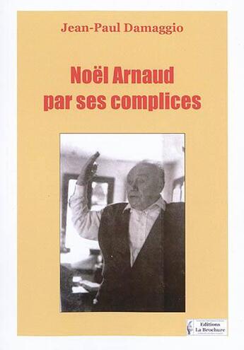 Couverture du livre « Noël Arnaud, par ses complices » de Jean-Paul Damaggio aux éditions La Brochure