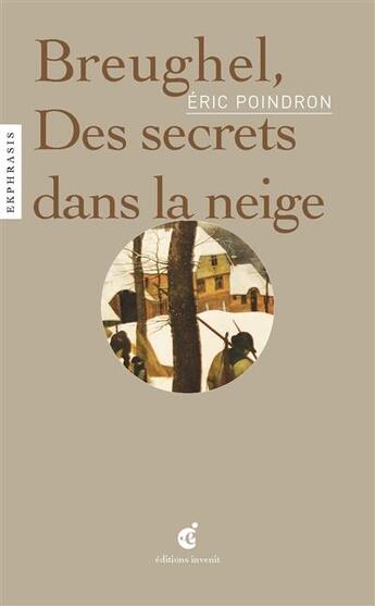 Couverture du livre « Brueghel, des secrets dans la neige » de Eric Poindron aux éditions Invenit