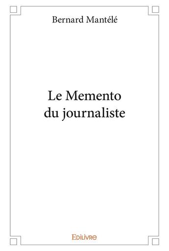 Couverture du livre « Le Memento du journaliste » de Mantele Bernard aux éditions Edilivre