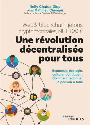 Couverture du livre « Web3, blockchain, jetons, cryptomonnaies, NFT, DAO : une révolution décentralisée pour tous : économie, écologie, culture, politique... comment redonner le pouvoir à tous » de Matthieu Chereau et Nelly Chatue-Diop aux éditions Eyrolles