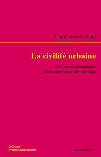 Couverture du livre « La civilite urbaine - les formes elementaires de la coexistence democratique » de Carole Gayet-Viaud aux éditions Economica