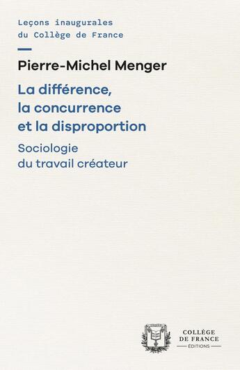 Couverture du livre « La Différence, la concurrence et la disproportion : Sociologie du travail créateur » de Pierre-Michel Menger aux éditions College De France