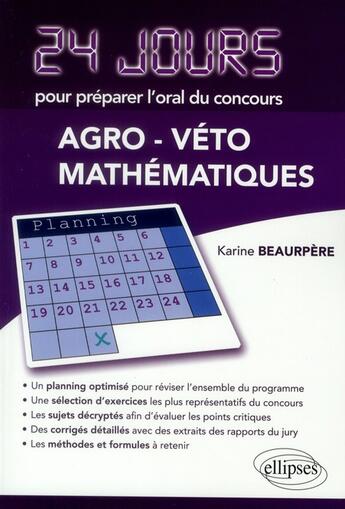 Couverture du livre « 24 jours pour préparer l'oral du concours agro-véto ; mathématiques planning méthodes formules corrigé » de Karine Beaurpere aux éditions Ellipses