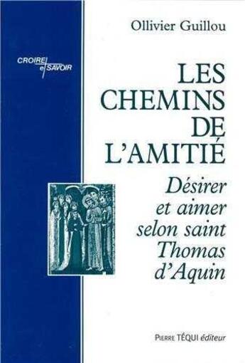 Couverture du livre « Les chemins de l'amitié ; désirer et aimer selon saint Thomas d'Aquin » de Ollivier Gillou aux éditions Tequi