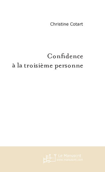 Couverture du livre « Confidence à la troisième personne » de Christine Cotart aux éditions Le Manuscrit