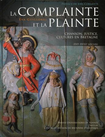 Couverture du livre « La complainte et la plainte ; chansons, justice, cultures en Bretagne (XVI-XVIIIe siècles) » de Eric Guillorel aux éditions Pu De Rennes