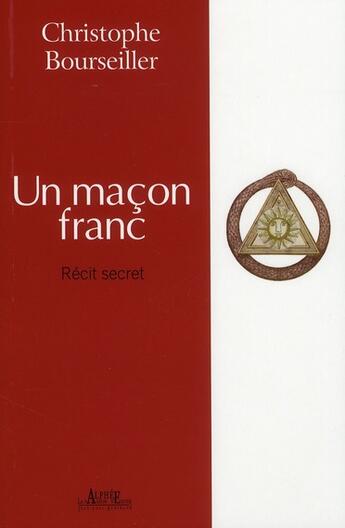 Couverture du livre « Un maçon franc ; récit secret » de Christophe Bourseiller aux éditions Alphee.jean-paul Bertrand