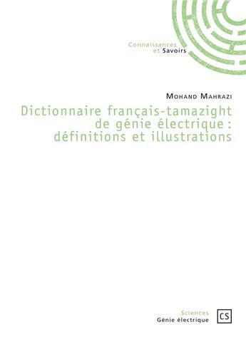 Couverture du livre « Dictionnaire français-tamazight de génie électrique ; définitions et illustrations » de Mohand Mahrazi aux éditions Connaissances Et Savoirs