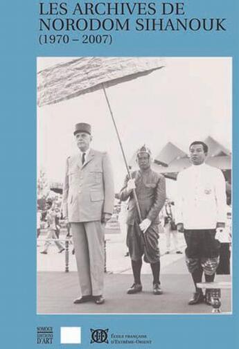 Couverture du livre « Les archives du roi Norodom Sihanouk, roi du Cambodge ; données à l'Ecole française d'Extrême-Orient et déposées aux Archives nationales (1940-2007) » de  aux éditions Somogy