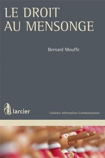 Couverture du livre « Le droit au mensonge » de Bernard Mouffe aux éditions Larcier