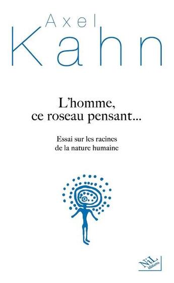 Couverture du livre « L'homme, ce roseau pensant... essai sur les racines de la nature humaine » de Axel Kahn aux éditions Nil