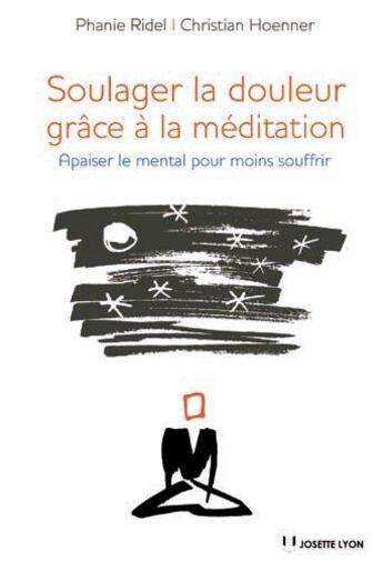 Couverture du livre « Soulager la douleur grâce à la méditation ; apaiser le mental pour moins souffrir » de Phanie Ridel et Christian Hoenner aux éditions Josette Lyon