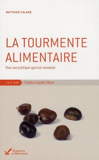 Couverture du livre « La tourmente alimentaire : pour une politique agricole mondiale » de Matthieu Calame aux éditions Charles Leopold Mayer - Eclm