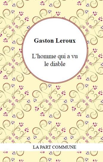 Couverture du livre « L'homme qui a vu le diable » de Gaston Leroux aux éditions La Part Commune