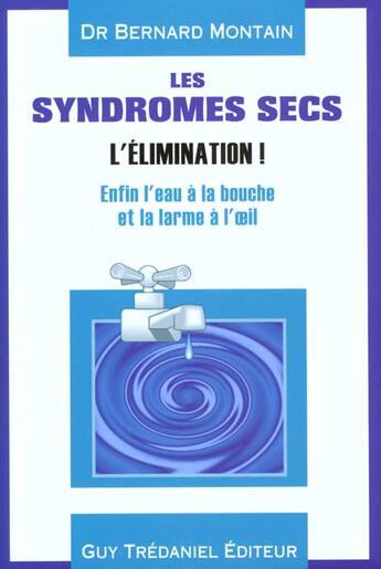 Couverture du livre « Les syndromes secs - Enfin l'eau à la bouche... et la larme à l'oeil » de Bernard Montain aux éditions Guy Trédaniel