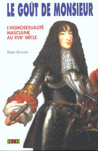 Couverture du livre « Le gout de monsieur ; l'homosexualite masculine au xvii siecle » de Didier Godard aux éditions H&o