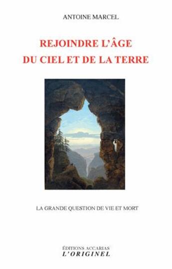 Couverture du livre « Rejoindre l'âge du ciel et de la terre ; la grande question de vie et mort » de Antoine Marcel aux éditions Accarias-originel