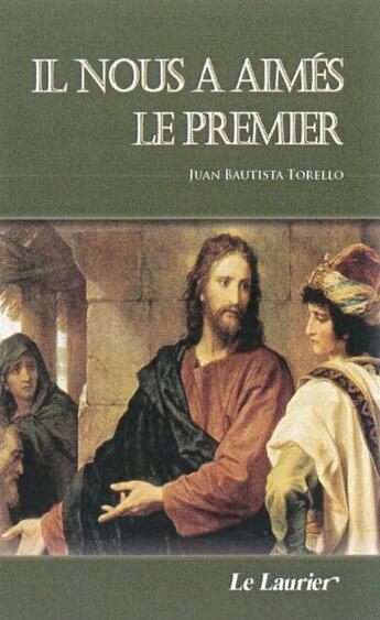 Couverture du livre « Il nous a aimés le premier » de Juan-Batista Torello aux éditions Le Laurier