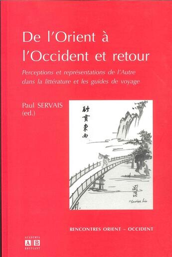 Couverture du livre « De l'Orient à l'Occident et retour ; perceptions et représentations de l'autre dans la littérature et les guides de voyage » de Paul Servais aux éditions Academia