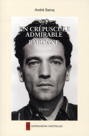 Couverture du livre « Un crépuscule admirable ; rarogne » de Andre Sarcq aux éditions Impressions Nouvelles