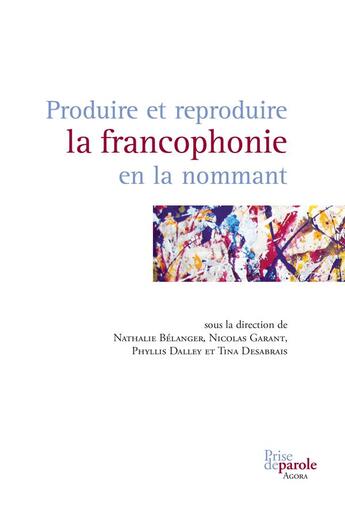 Couverture du livre « Produire et reproduire la francophonie en la nommant » de Belanger Nathalie aux éditions Prise De Parole