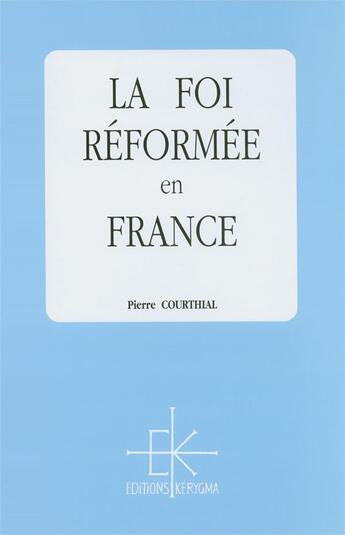 Couverture du livre « La Foi Reformee En France » de Courthial Pierre aux éditions Kerygma