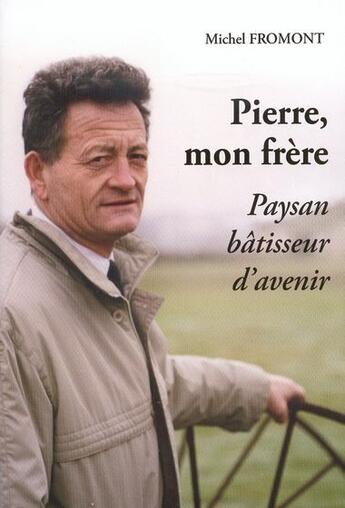 Couverture du livre « Pierre, mon frère ; paysan, bâtisseur d'avenir » de Michel Fromont aux éditions Catherinette