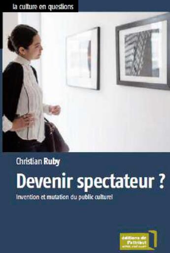 Couverture du livre « Devenir spectateur ? invention et mutation du public culturel » de Christian Ruby aux éditions Editions De L'attribut