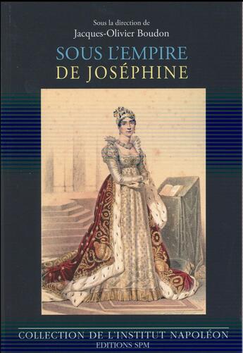 Couverture du livre « Sous l'empire de Joséphine » de Jacques-Olivier Boudon aux éditions Spm Lettrage