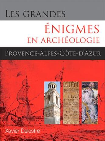 Couverture du livre « Les grandes énigmes en archéologie ; Provence, Alpes et Côte d'Azur » de Xavier Delestre aux éditions Memoires Millenaires