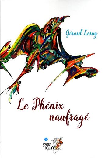 Couverture du livre « Le phénix naufragé » de Gerard Leroy aux éditions Musee De La Figure