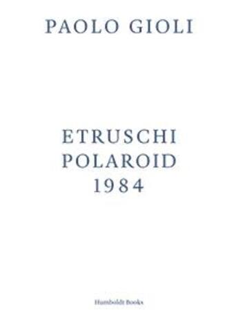 Couverture du livre « Etruschi polaroid 1984 » de Paolo Gioli aux éditions Humboldt Books