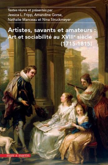 Couverture du livre « Artistes, savants et amateurs: art et sociabilité au XVIIIe siècle (1715-1815) » de Nathalie Manceau et Jessica L. Fripp et Amandine Gorse et Nina Struckmeyer aux éditions Mare & Martin