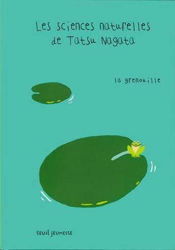 Couverture du livre « Les sciences naturelles de Tatsu Nagata ; la grenouille » de Tatsu Nagata aux éditions Seuil Jeunesse