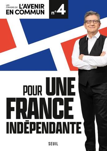 Couverture du livre « Les cahiers de l'avenir en commun Tome 4 : pour une France indépendante » de Jean-Luc Melenchon aux éditions Seuil