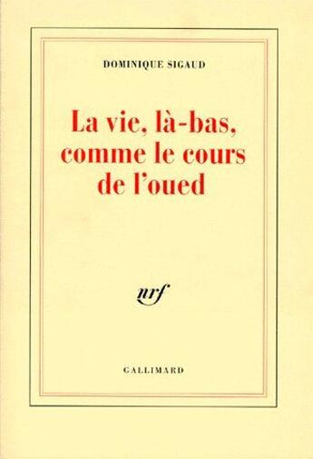 Couverture du livre « La Vie, là-bas, comme le cours de l'oued : Alger, 1995 » de Dominique Sigaud aux éditions Gallimard