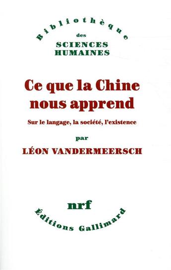 Couverture du livre « Ce que la Chine nous apprend ; sur le langage, la société, l'existence » de Leon Vandermeersch aux éditions Gallimard