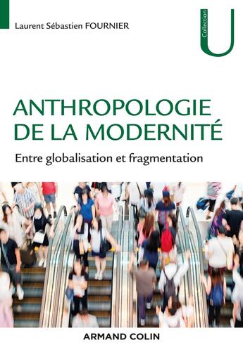 Couverture du livre « Anthropologie de la modernité ; entre globalisation et fragmentation » de Laurent Sebastien Fournier aux éditions Armand Colin