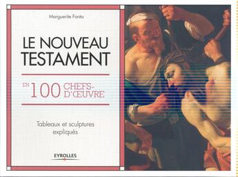 Couverture du livre « Le Nouveau Testament en 100 chefs-d'oeuvre ; tableaux et sculptures expliqués » de Marguerite Fonta aux éditions Eyrolles