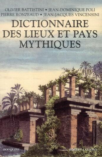 Couverture du livre « Dictionnaire des lieux et pays mythiques » de Olivier Battistini et Jean-Dominique Poli et Jean-Jacques Vincensini et Pierre Ronzeaud aux éditions Bouquins