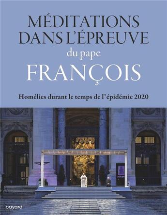 Couverture du livre « Méditations dans l'épreuve ; homélies durant le temps de l'épidémie 2020 » de Pape Francois aux éditions Bayard